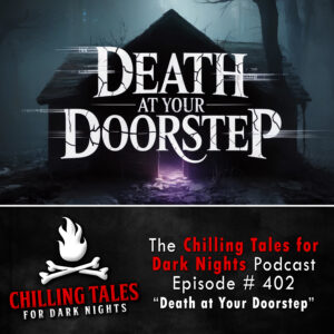 Chilling Tales for Dark Nights: The Podcast – Season 1, Episode 402 "Death at Your Doorstep"