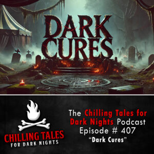 Chilling Tales for Dark Nights: The Podcast – Season 1, Episode 407 "Evil Idol Resurrection: Dark Cures"