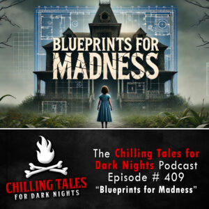 Chilling Tales for Dark Nights: The Podcast – Season 1, Episode 409 "Blueprints for Madness"
