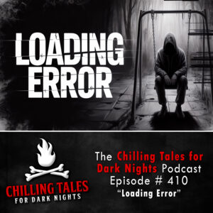 Chilling Tales for Dark Nights: The Podcast – Season 1, Episode 410 "Loading Error"