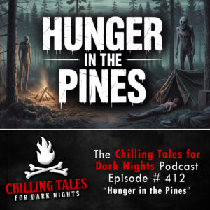 Chilling Tales for Dark Nights: The Podcast – Season 1, Episode 412 "Hunger in the Pines"