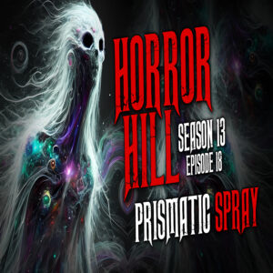 Horror Hill - Season 13, Episode 18 "Prismatic Spray"